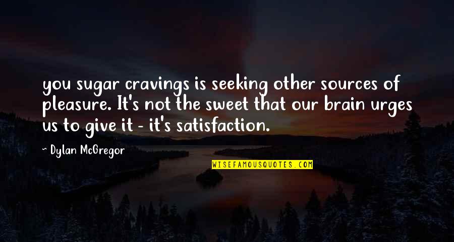 Cravings Quotes By Dylan McGregor: you sugar cravings is seeking other sources of