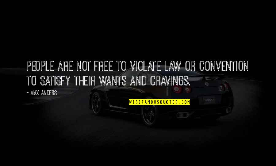 Cravings Quotes By Max Anders: People are not free to violate law or
