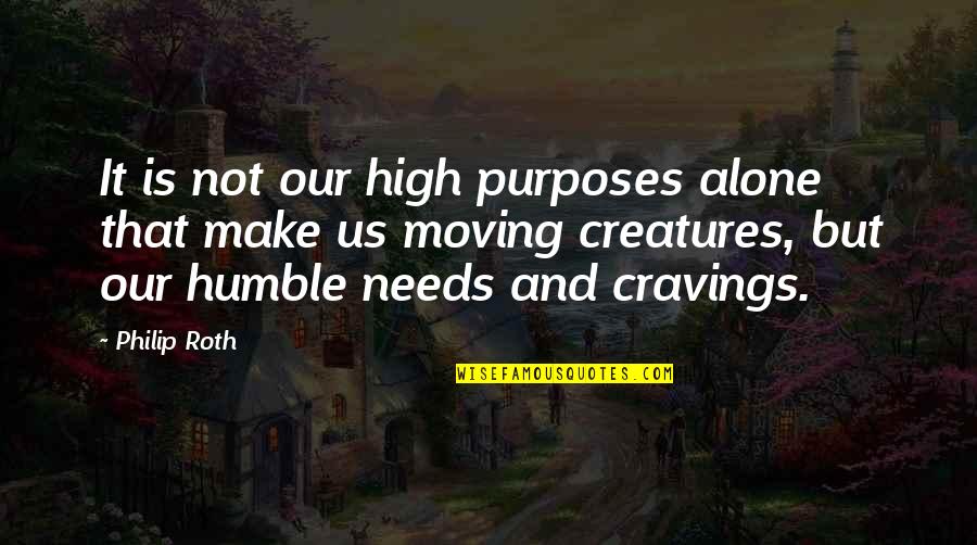 Cravings Quotes By Philip Roth: It is not our high purposes alone that