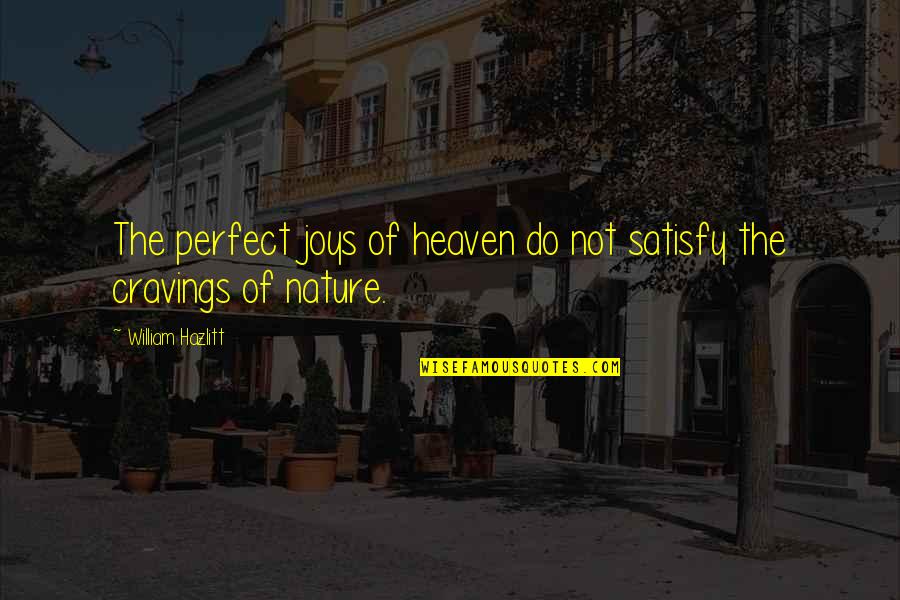 Cravings Quotes By William Hazlitt: The perfect joys of heaven do not satisfy