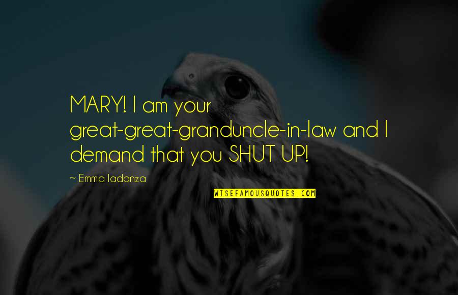 Cravioto Ferreteria Quotes By Emma Iadanza: MARY! I am your great-great-granduncle-in-law and I demand