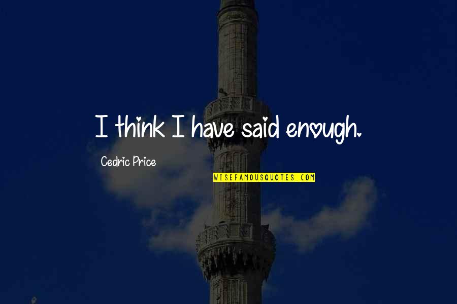 Craviotto Marquise Quotes By Cedric Price: I think I have said enough. Craviotto Marquise Quotes By Cedric Price: I think I have said enough.