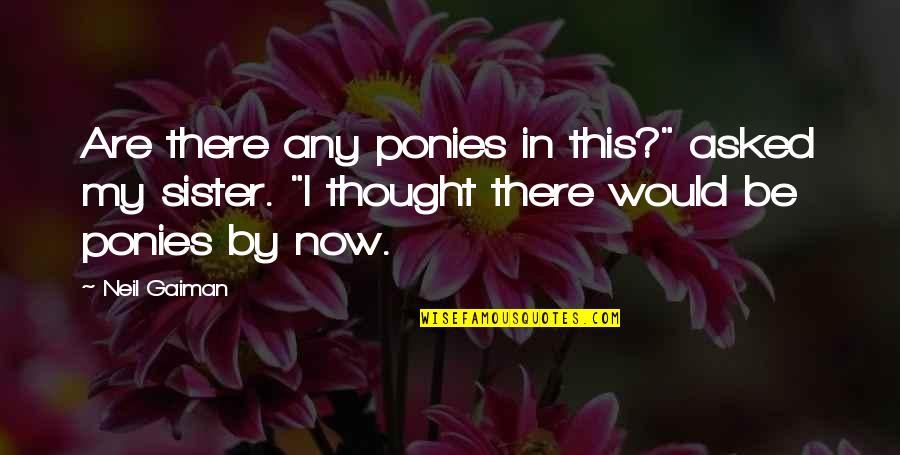Cravos Desenho Quotes By Neil Gaiman: Are there any ponies in this?" asked my Cravos Desenho Quotes By Neil Gaiman: Are there any ponies in this?" asked my