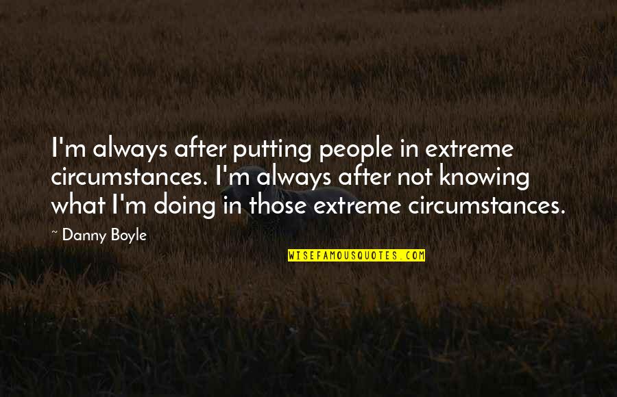 Crawfish Sayings And Quotes By Danny Boyle: I'm always after putting people in extreme circumstances. Crawfish Sayings And Quotes By Danny Boyle: I'm always after putting people in extreme circumstances.