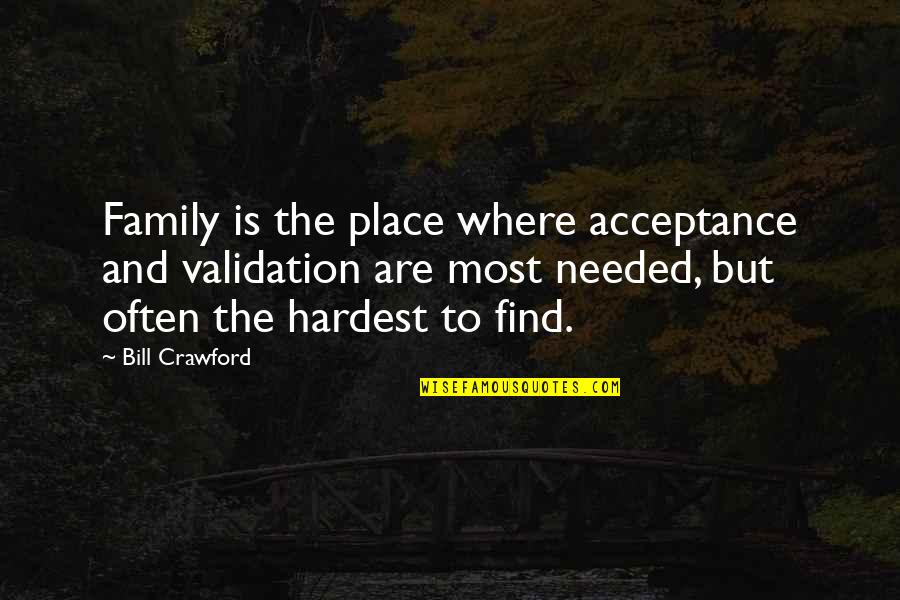 Crawford Quotes By Bill Crawford: Family is the place where acceptance and validation