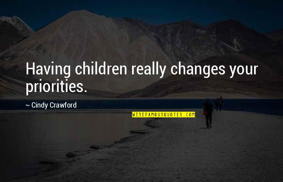 Crawford Quotes By Cindy Crawford: Having children really changes your priorities.