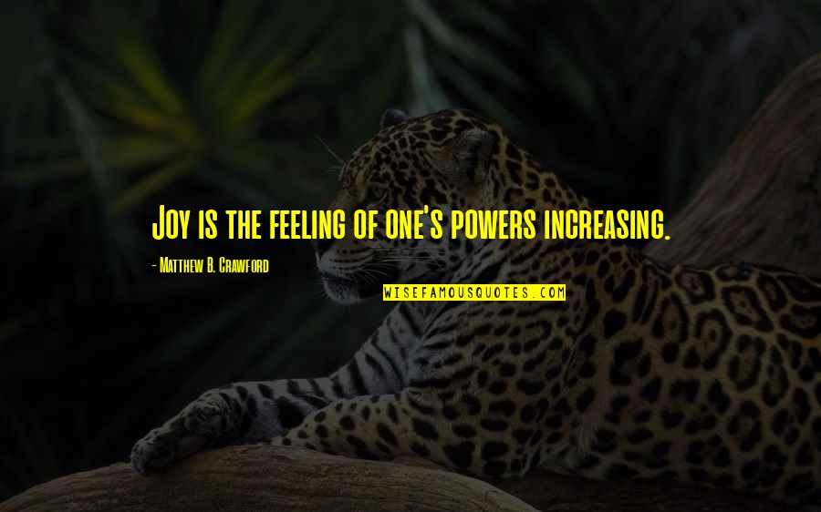 Crawford Quotes By Matthew B. Crawford: Joy is the feeling of one's powers increasing.