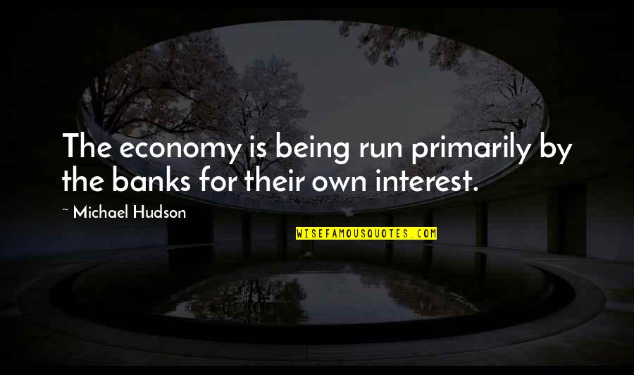 Crawfurd Adamson Quotes By Michael Hudson: The economy is being run primarily by the