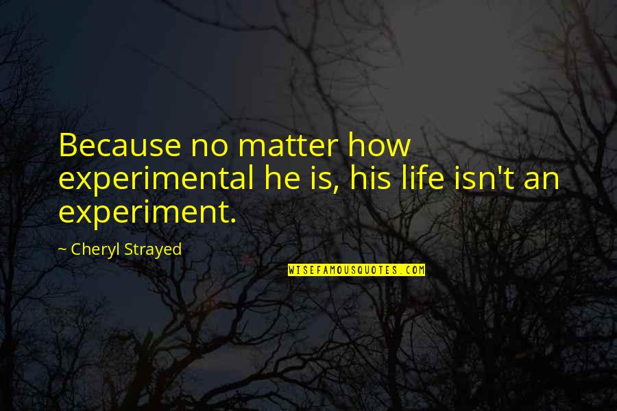 Crawl Space Quotes By Cheryl Strayed: Because no matter how experimental he is, his