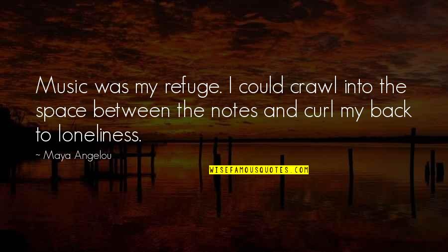 Crawl Space Quotes By Maya Angelou: Music was my refuge. I could crawl into