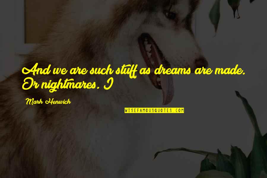 Crawl Under A Rock Quotes By Mark Henwick: And we are such stuff as dreams are Crawl Under A Rock Quotes By Mark Henwick: And we are such stuff as dreams are