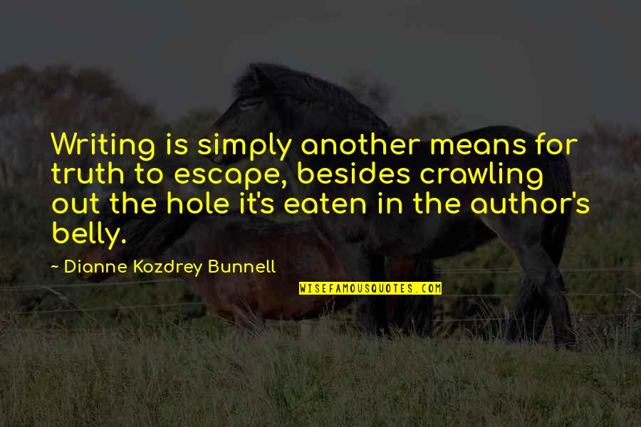 Crawling In A Hole Quotes By Dianne Kozdrey Bunnell: Writing is simply another means for truth to