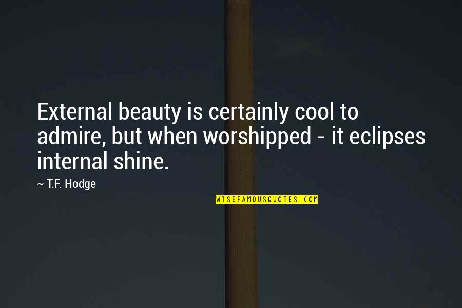 Crawling Out Of A Hole Quotes By T.F. Hodge: External beauty is certainly cool to admire, but