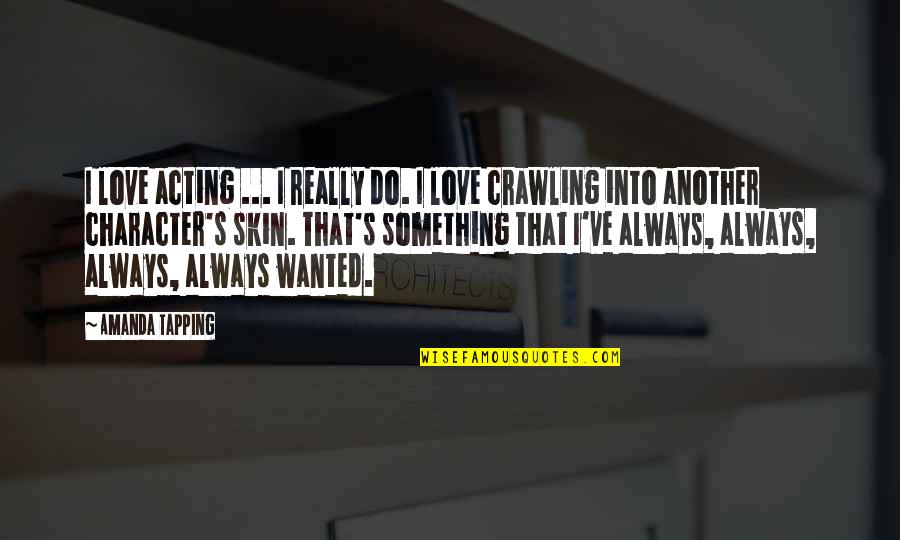 Crawling Out Of My Skin Quotes By Amanda Tapping: I love acting ... I really do. I