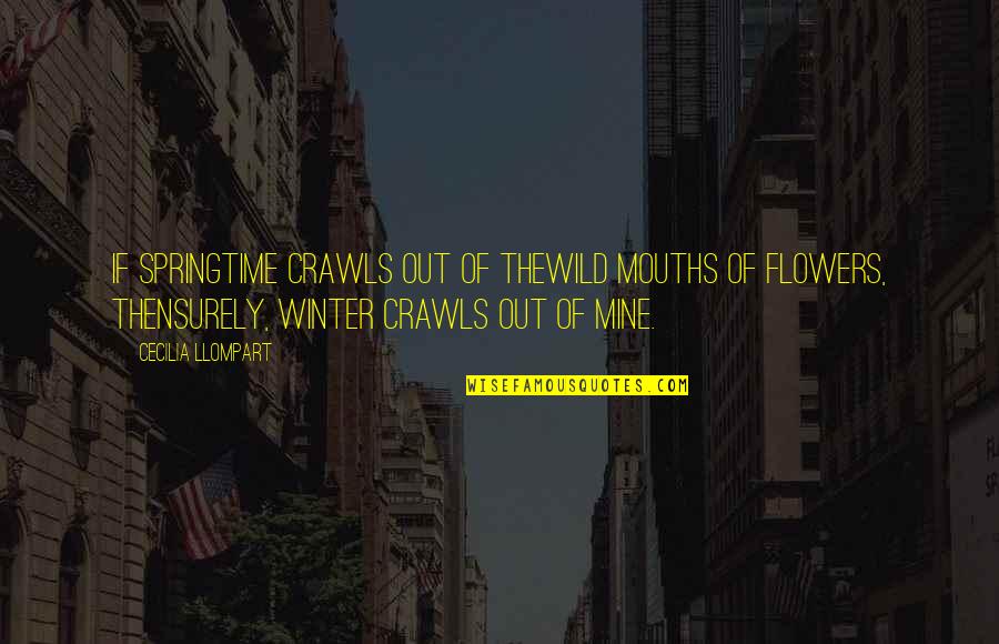 Crawls Quotes By Cecilia Llompart: If Springtime crawls out of thewild mouths of