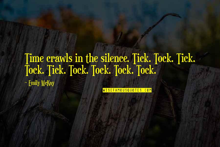 Crawls Quotes By Emily McKay: Time crawls in the silence. Tick. Tock. Tick.