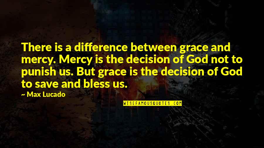 Crawly Quotes By Max Lucado: There is a difference between grace and mercy.