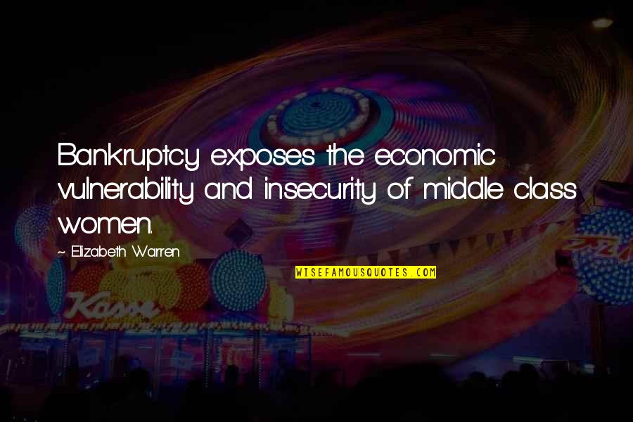 Crawshaw And Chambers Quotes By Elizabeth Warren: Bankruptcy exposes the economic vulnerability and insecurity of