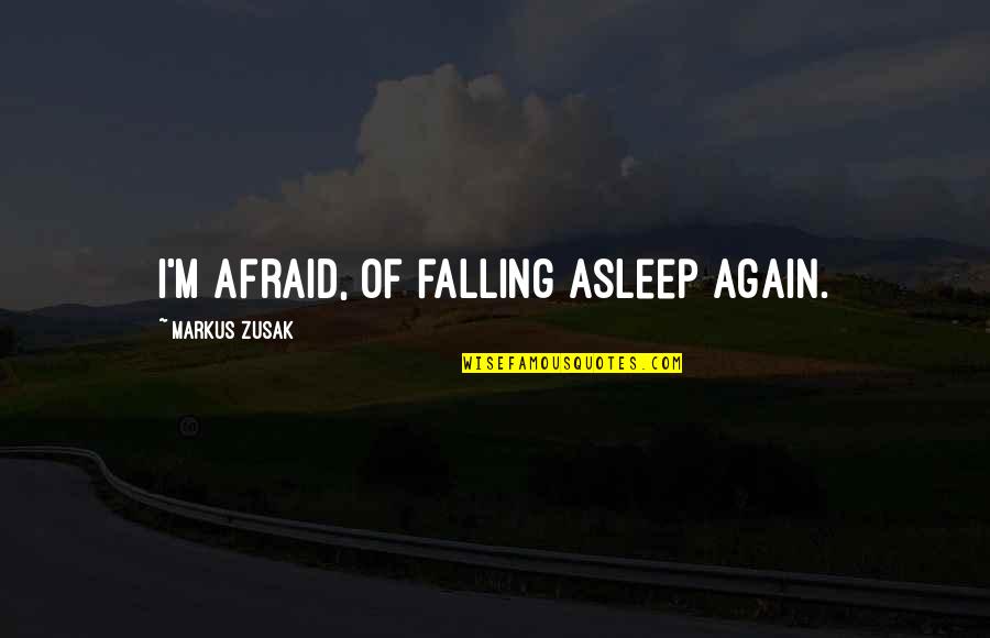 Crawshaw Paints Quotes By Markus Zusak: I'm afraid, of falling asleep again. Crawshaw Paints Quotes By Markus Zusak: I'm afraid, of falling asleep again.