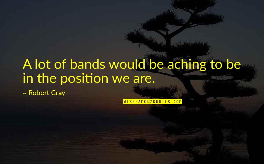 Cray Cray Quotes By Robert Cray: A lot of bands would be aching to