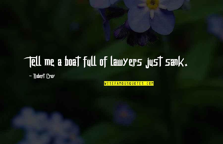 Cray Quotes By Robert Cray: Tell me a boat full of lawyers just Cray Quotes By Robert Cray: Tell me a boat full of lawyers just