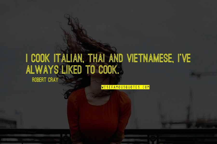 Cray Quotes By Robert Cray: I cook Italian, Thai and Vietnamese, I've always