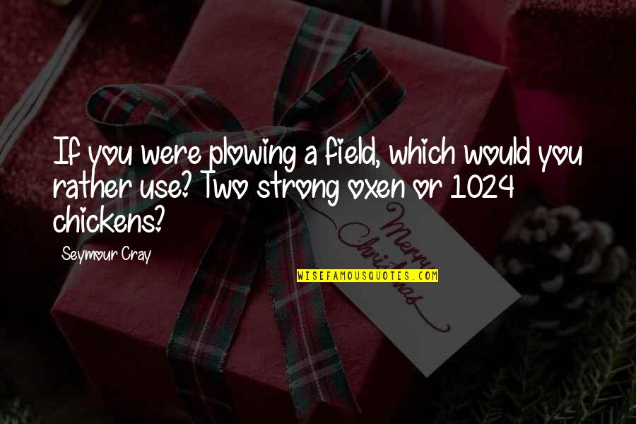Cray Quotes By Seymour Cray: If you were plowing a field, which would Cray Quotes By Seymour Cray: If you were plowing a field, which would