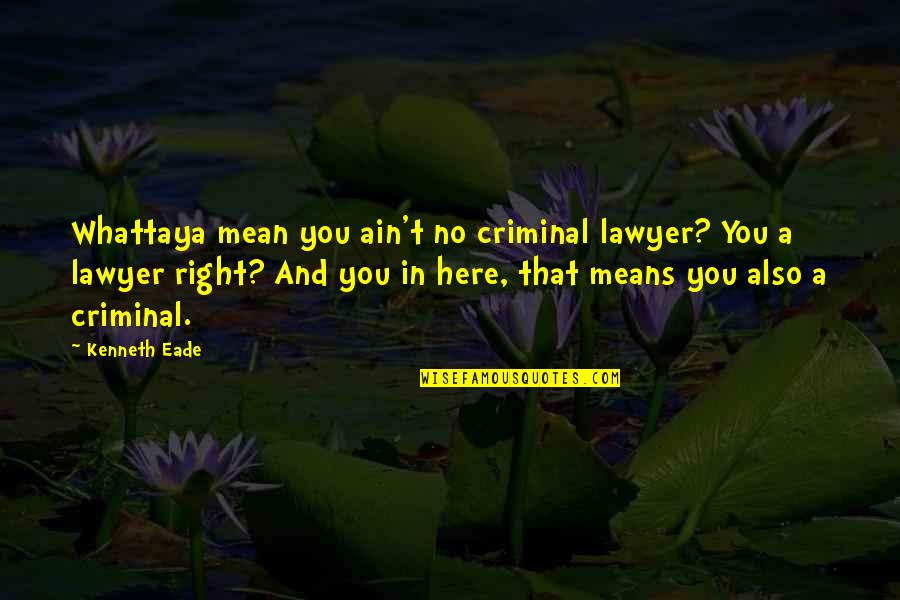 Craye Quotes By Kenneth Eade: Whattaya mean you ain't no criminal lawyer? You