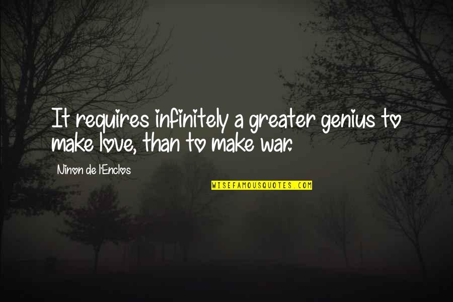 Craye Quotes By Ninon De L'Enclos: It requires infinitely a greater genius to make
