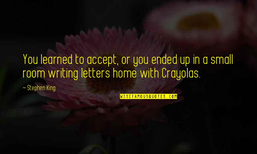Crayolas Quotes By Stephen King: You learned to accept, or you ended up