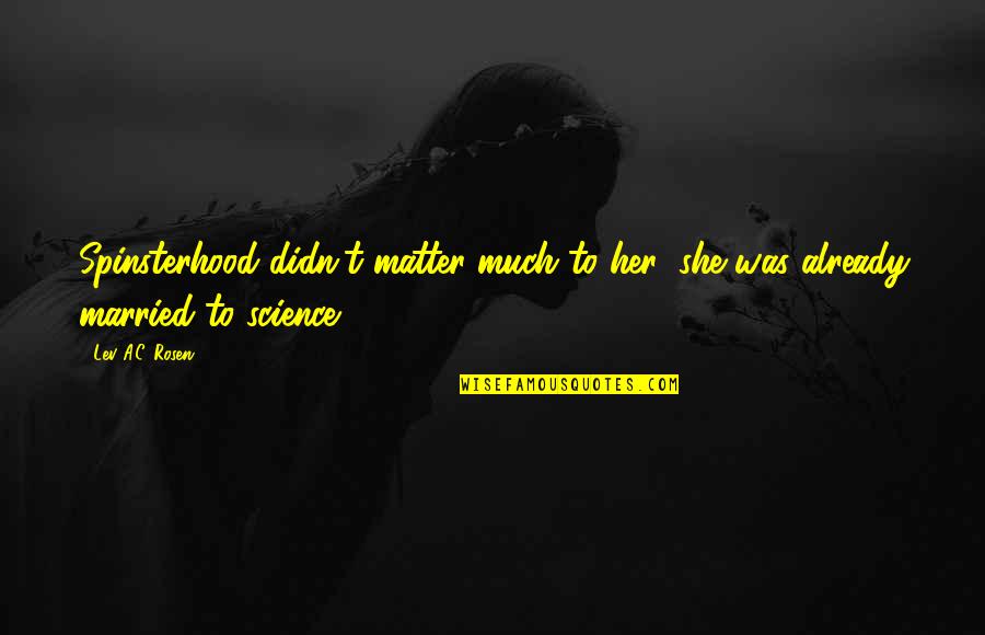 Crayon Art Quotes By Lev A.C. Rosen: Spinsterhood didn't matter much to her; she was