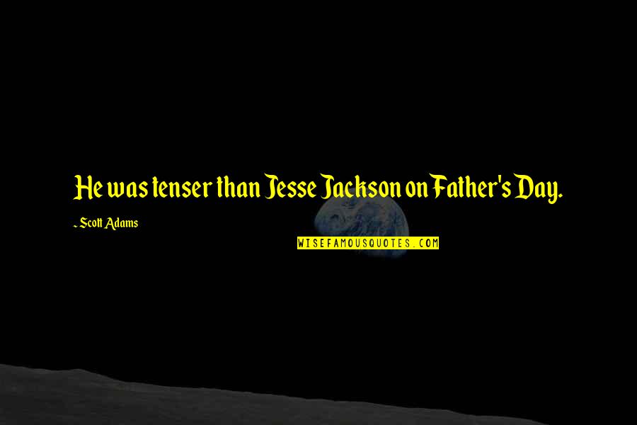 Crayon Art Quotes By Scott Adams: He was tenser than Jesse Jackson on Father's