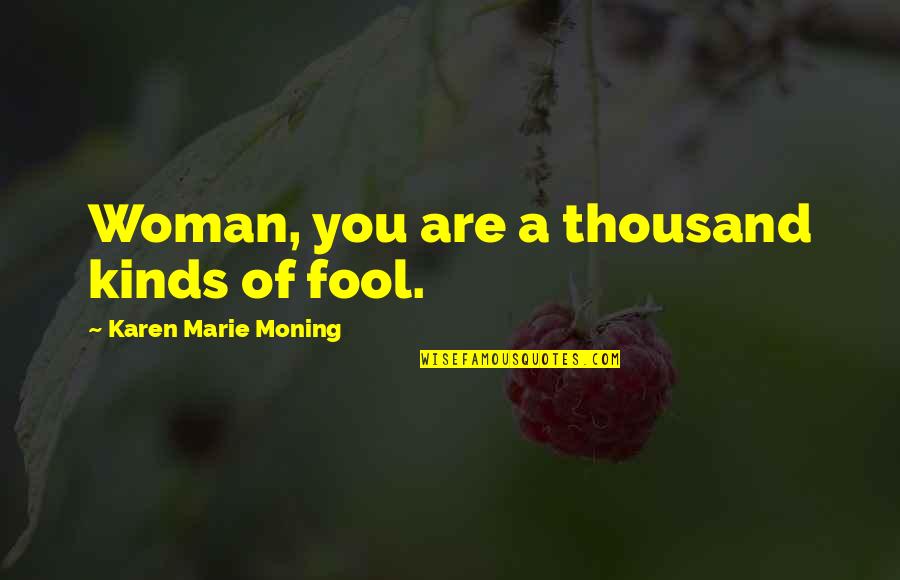 Crayon Quote Quotes By Karen Marie Moning: Woman, you are a thousand kinds of fool.