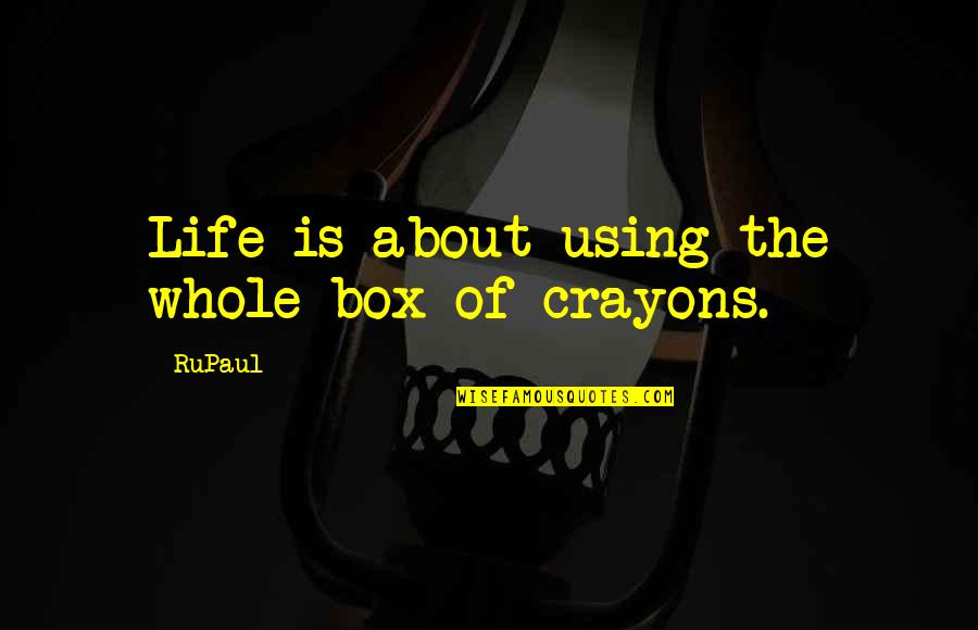 Crayons And Life Quotes By RuPaul: Life is about using the whole box of