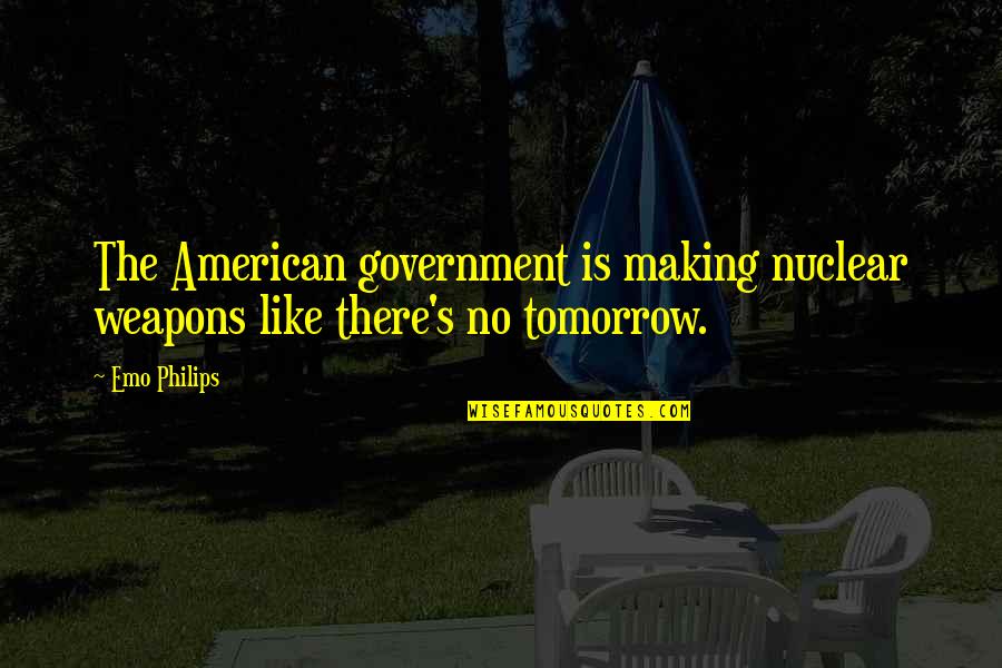 Craysounds Quotes By Emo Philips: The American government is making nuclear weapons like