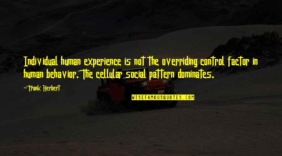 Crayton Advisors Quotes By Frank Herbert: Individual human experience is not the overriding control Crayton Advisors Quotes By Frank Herbert: Individual human experience is not the overriding control