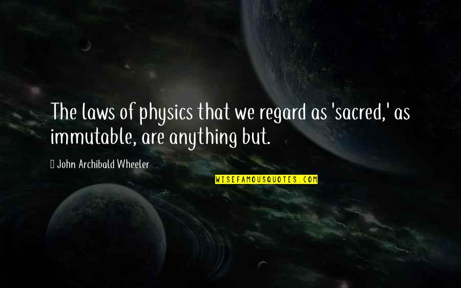 Crayton Advisors Quotes By John Archibald Wheeler: The laws of physics that we regard as Crayton Advisors Quotes By John Archibald Wheeler: The laws of physics that we regard as