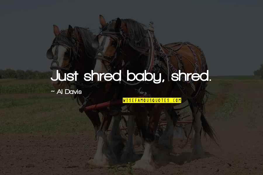 Crayton Cove Quotes By Al Davis: Just shred baby, shred. Crayton Cove Quotes By Al Davis: Just shred baby, shred.