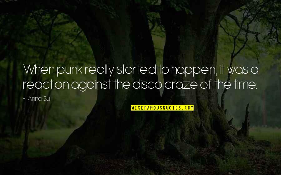 Craze Quotes By Anna Sui: When punk really started to happen, it was