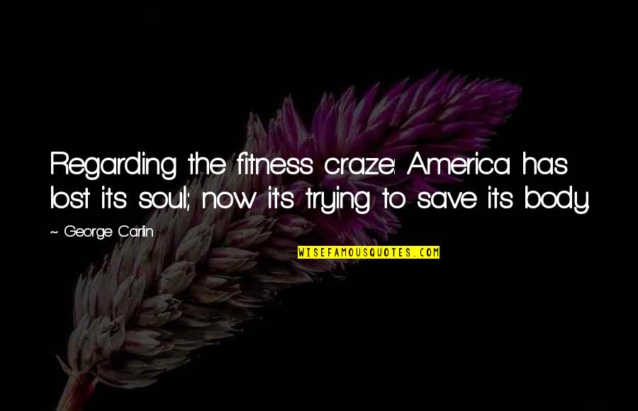 Craze Quotes By George Carlin: Regarding the fitness craze: America has lost its