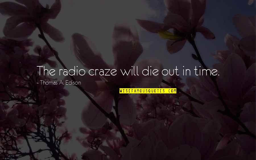 Craze Quotes By Thomas A. Edison: The radio craze will die out in time.