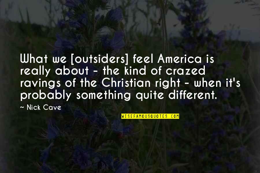 Crazed Quotes By Nick Cave: What we [outsiders] feel America is really about