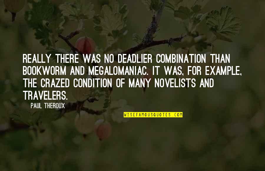 Crazed Quotes By Paul Theroux: Really there was no deadlier combination than bookworm