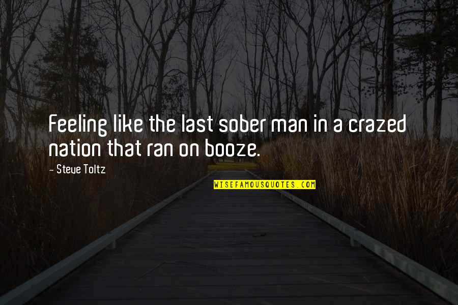 Crazed Quotes By Steve Toltz: Feeling like the last sober man in a