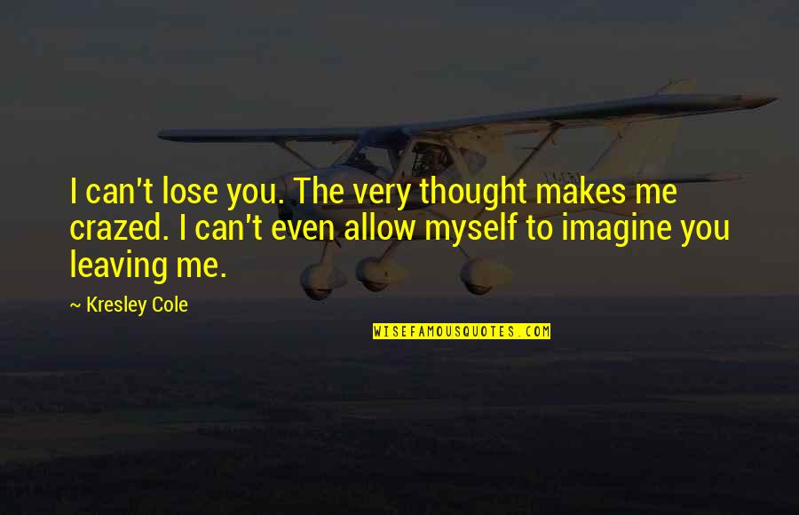 Crazed'n'jiffyin Quotes By Kresley Cole: I can't lose you. The very thought makes