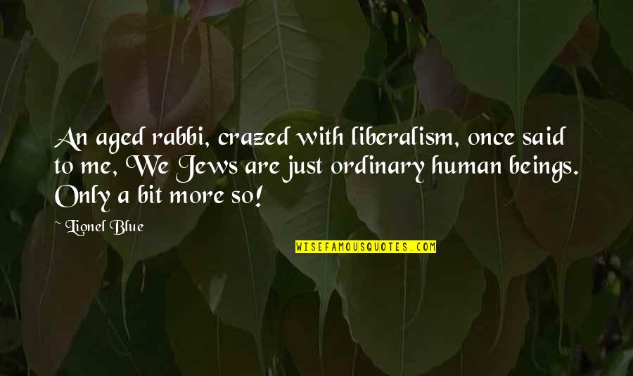 Crazed'n'jiffyin Quotes By Lionel Blue: An aged rabbi, crazed with liberalism, once said