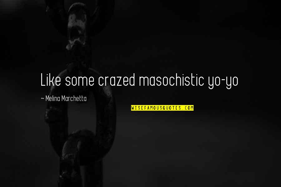 Crazed'n'jiffyin Quotes By Melina Marchetta: Like some crazed masochistic yo-yo