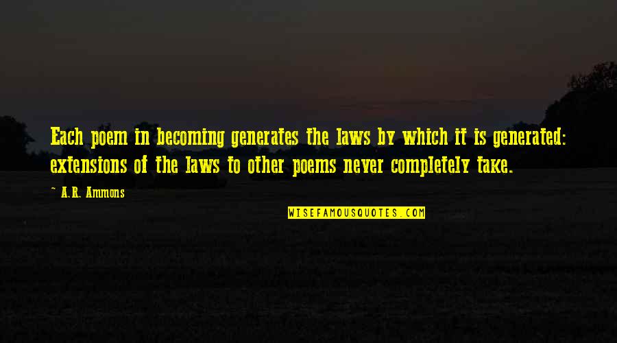 Crazees Quotes By A.R. Ammons: Each poem in becoming generates the laws by