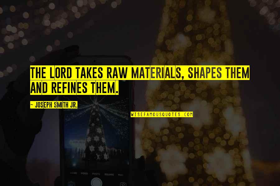 Crazees Quotes By Joseph Smith Jr.: The Lord takes raw materials, shapes them and