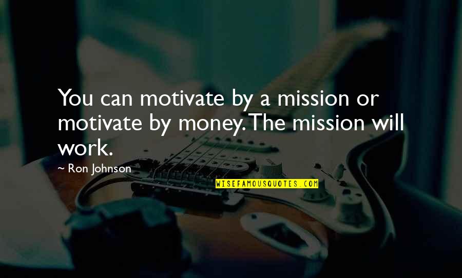 Crazees Quotes By Ron Johnson: You can motivate by a mission or motivate